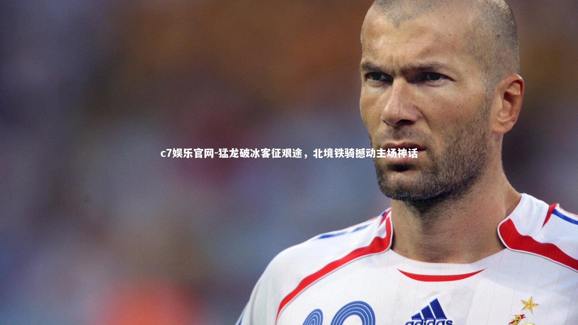 c7娱乐官网-猛龙破冰客征艰途，北境铁骑撼动主场神话
