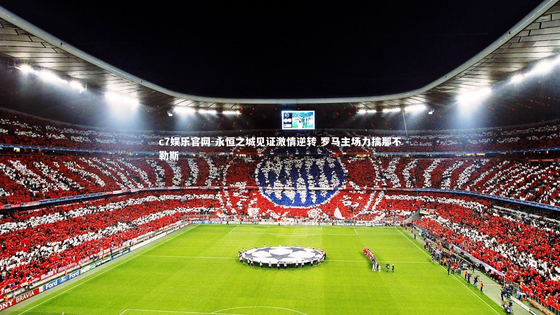 c7娱乐官网-永恒之城见证激情逆转 罗马主场力擒那不勒斯