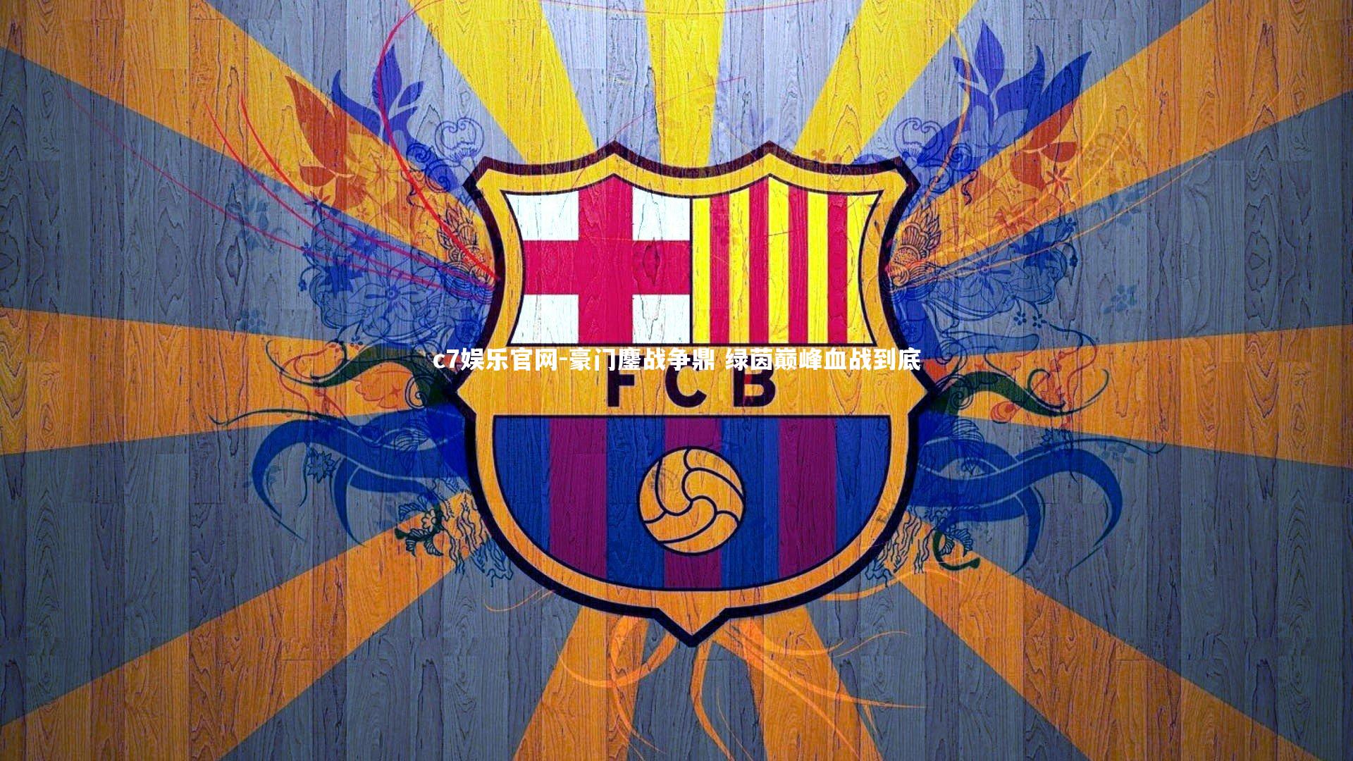 c7娱乐官网-豪门鏖战争鼎 绿茵巅峰血战到底