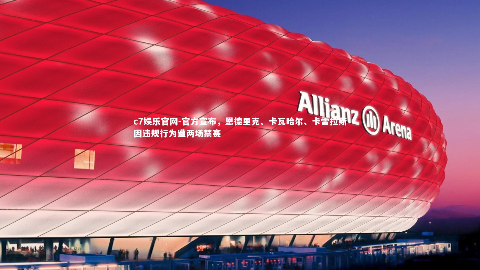 c7娱乐官网-官方宣布，恩德里克、卡瓦哈尔、卡雷拉斯因违规行为遭两场禁赛